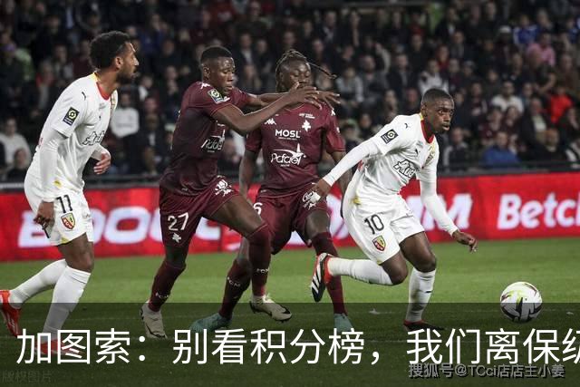 加图索：别看积分榜，我们离保级还差15分